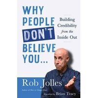 Why People Don't Believe You...: Building Credibility from the Inside Out